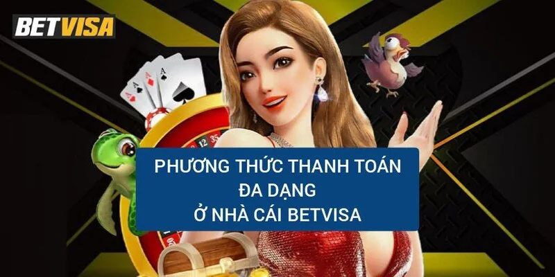 phuong-thuc-thanh-toan-da-dang-o-betvisa