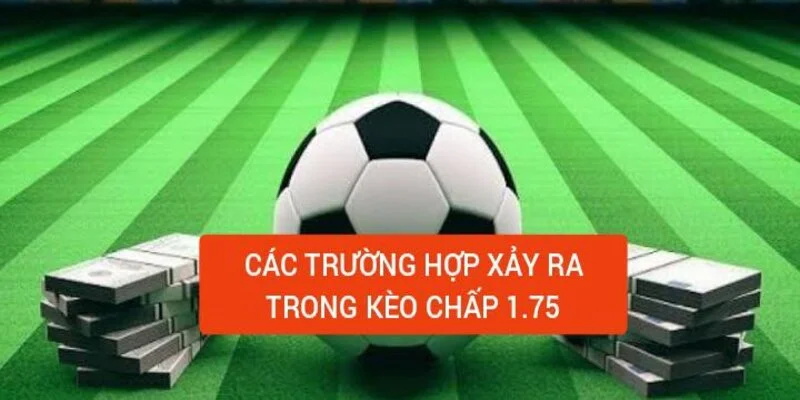 cac-truong-hop-xay-ra-trong-keo-chap-1-75
